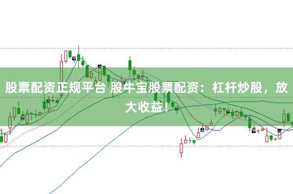 股票配资正规平台 股牛宝股票配资：杠杆炒股，放大收益！