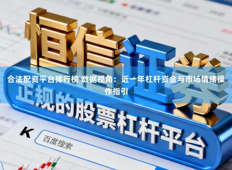 合法配资平台排行榜 数据视角：近一年杠杆资金与市场情绪操作指引