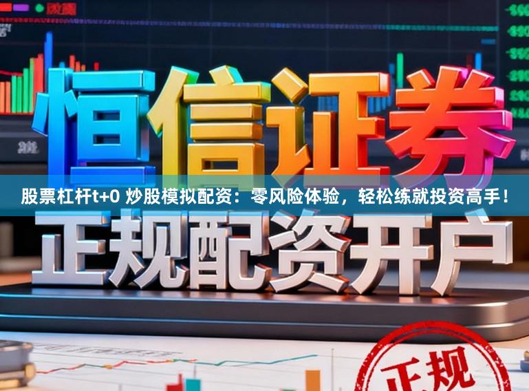 股票杠杆t+0 炒股模拟配资：零风险体验，轻松练就投资高手！