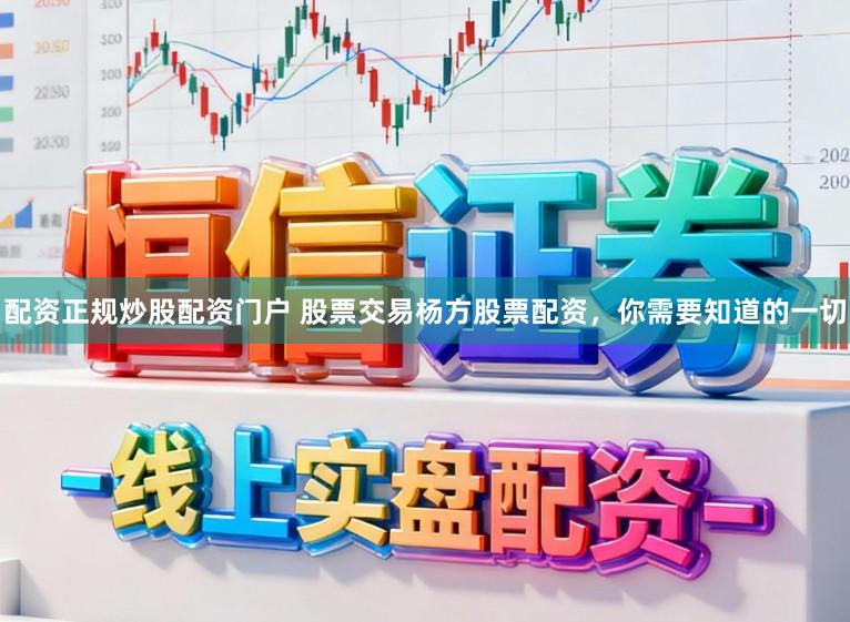 配资正规炒股配资门户 股票交易杨方股票配资，你需要知道的一切