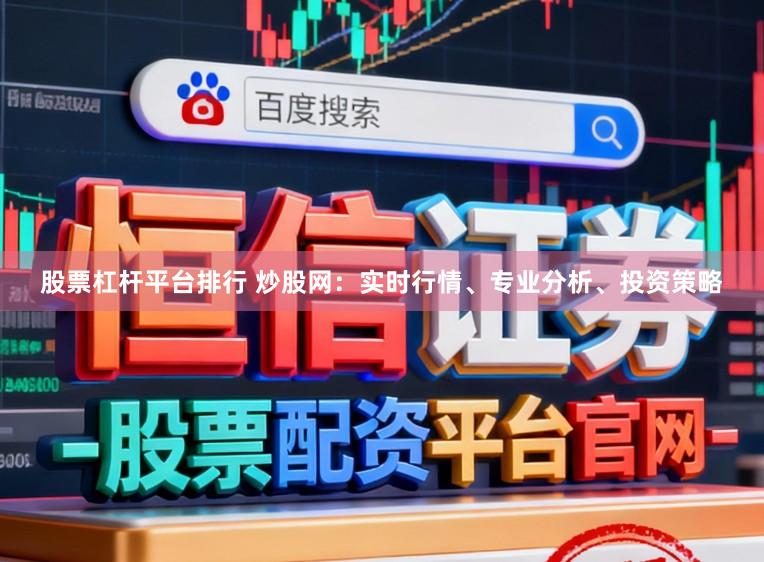 股票杠杆平台排行 炒股网：实时行情、专业分析、投资策略