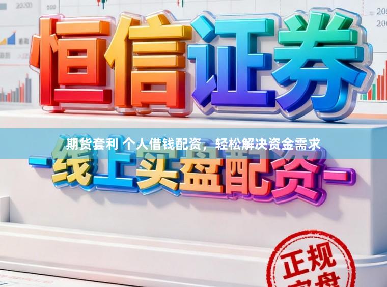 期货套利 个人借钱配资，轻松解决资金需求